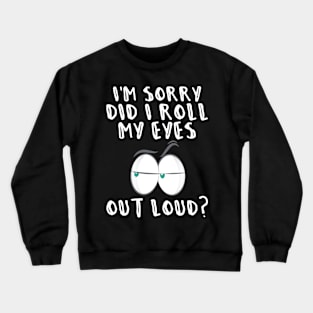 I'm Sorry Did I Roll My Eyes Out Loud Gift Sarcastic Humor Crewneck Sweatshirt